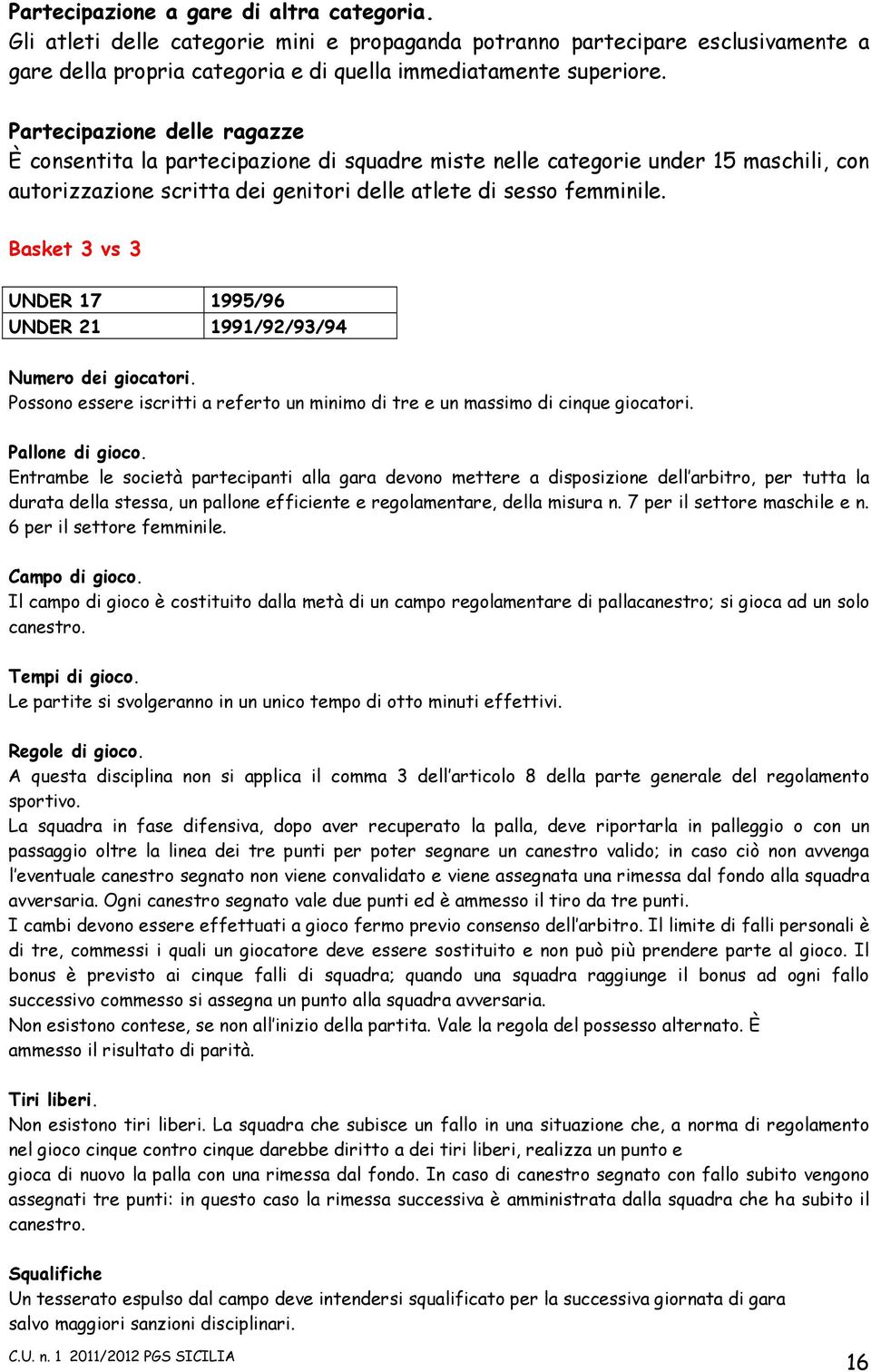 Basket 3 vs 3 UNDER 17 1995/96 UNDER 21 1991/92/93/94 Numero dei giocatori. Possono essere iscritti a referto un minimo di tre e un massimo di cinque giocatori. Pallone di gioco.