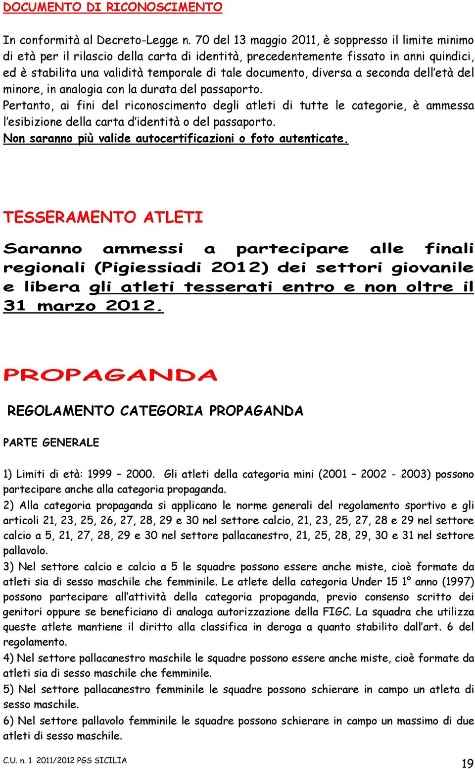 diversa a seconda dell età del minore, in analogia con la durata del passaporto.