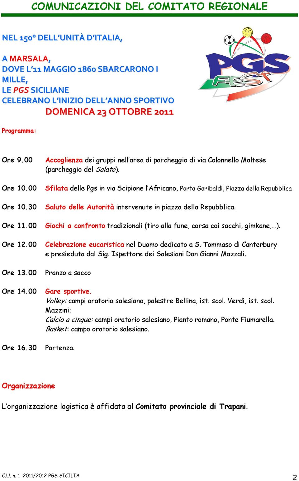 00 Sfilata delle Pgs in via Scipione l Africano, Porta Garibaldi, Piazza della Repubblica Ore 10.30 Saluto delle Autorità intervenute in piazza della Repubblica. Ore 11.