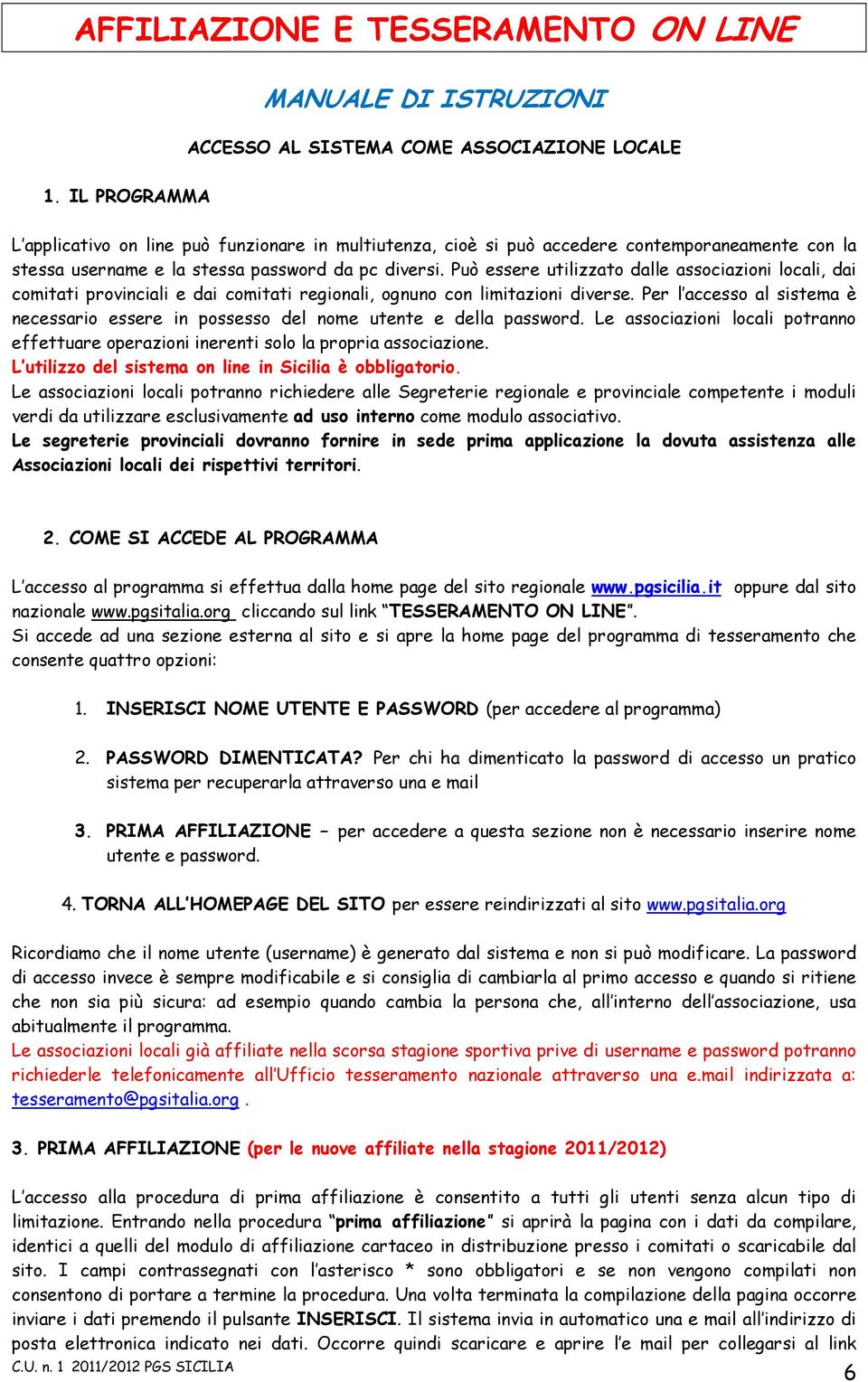 Può essere utilizzato dalle associazioni locali, dai comitati provinciali e dai comitati regionali, ognuno con limitazioni diverse.