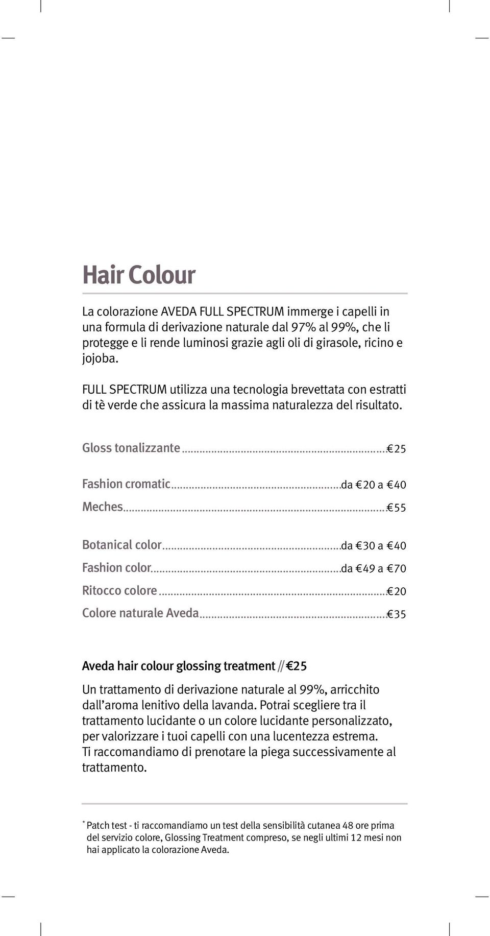 .. 55 Botanical color... da 30 a 40 Fashion color... da 49 a 70 Ritocco colore... 20 Colore naturale Aveda.