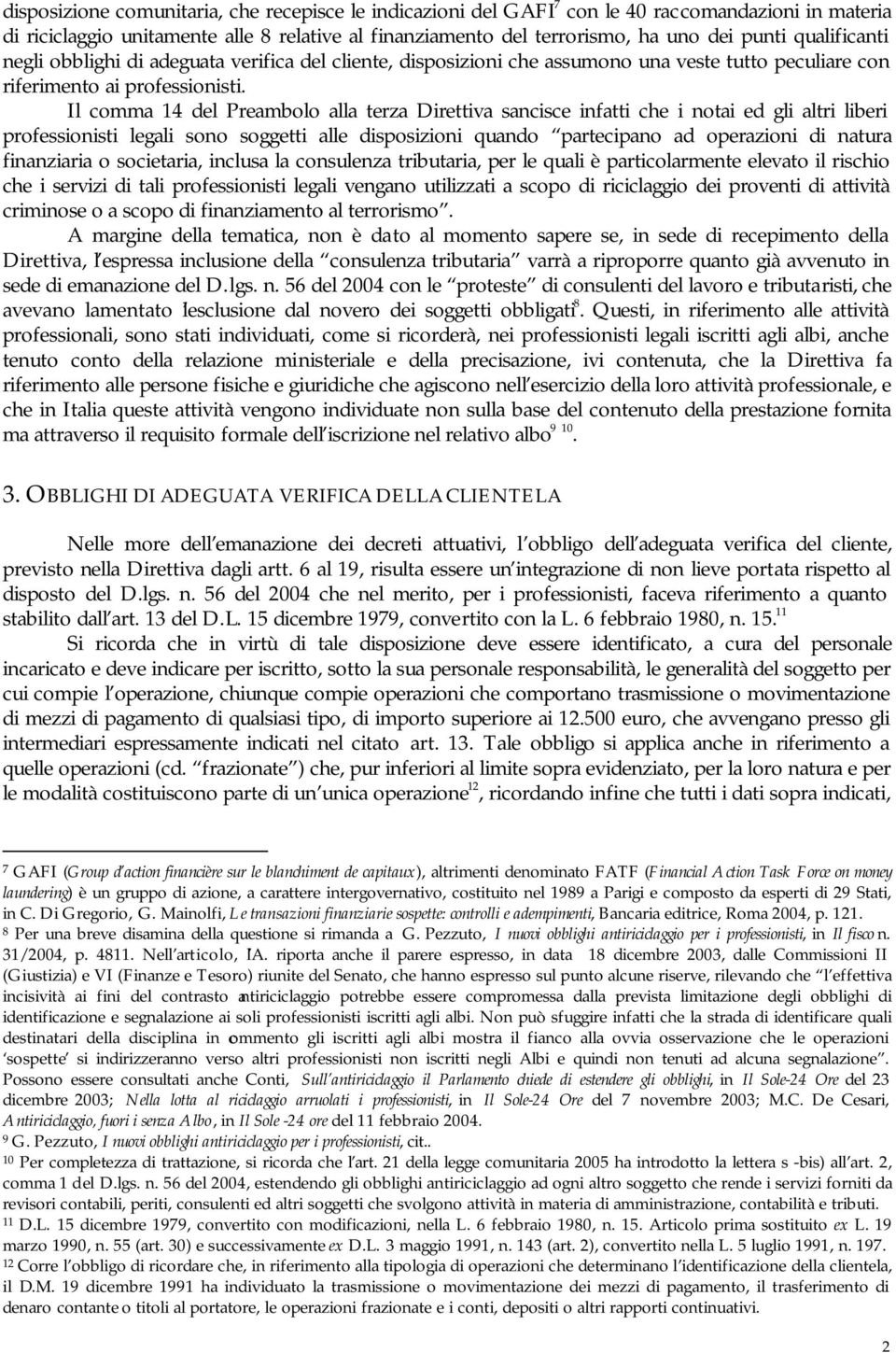 Il comma 14 del Preambolo alla terza Direttiva sancisce infatti che i notai ed gli altri liberi professionisti legali sono soggetti alle disposizioni quando partecipano ad operazioni di natura