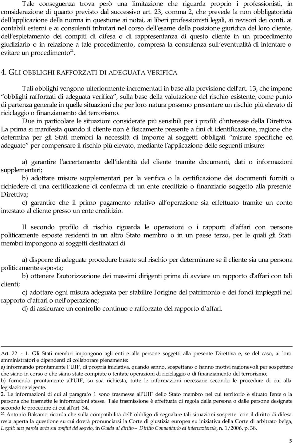 tributari nel corso dell esame della posizione giuridica del loro cliente, dell espletamento dei compiti di difesa o di rappresentanza di questo cliente in un procedimento giudiziario o in relazione