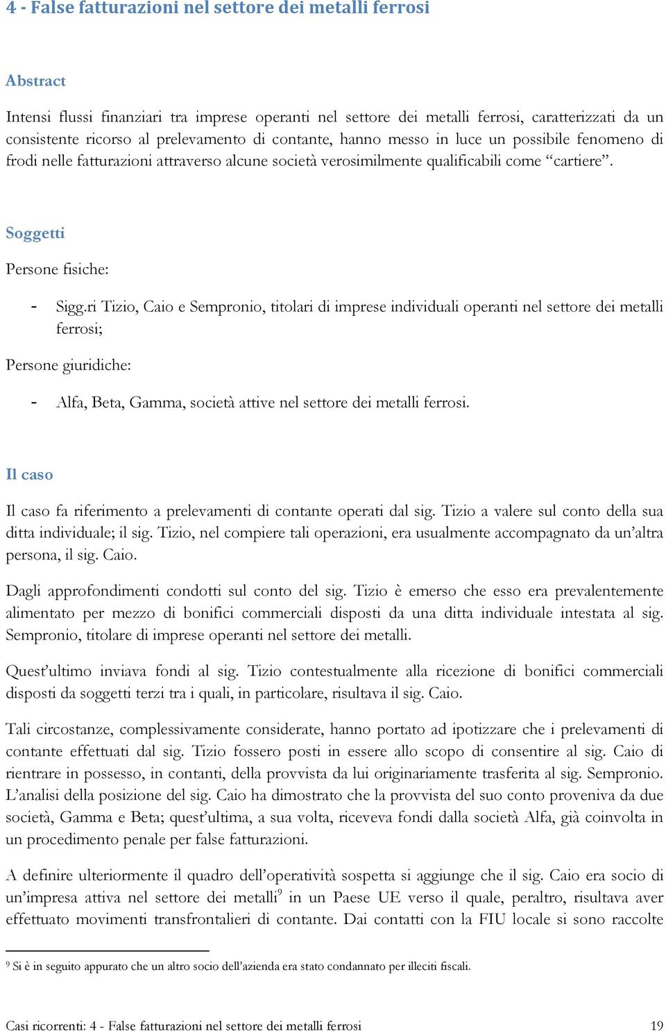 ri Tizio, Caio e Sempronio, titolari di imprese individuali operanti nel settore dei metalli ferrosi; Persone giuridiche: - Alfa, Beta, Gamma, società attive nel settore dei metalli ferrosi.