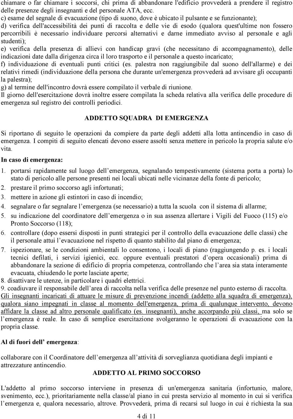 fossero percorribili è necessario individuare percorsi alternativi e darne immediato avviso al personale e agli studenti); e) verifica della presenza di allievi con handicap gravi (che necessitano di