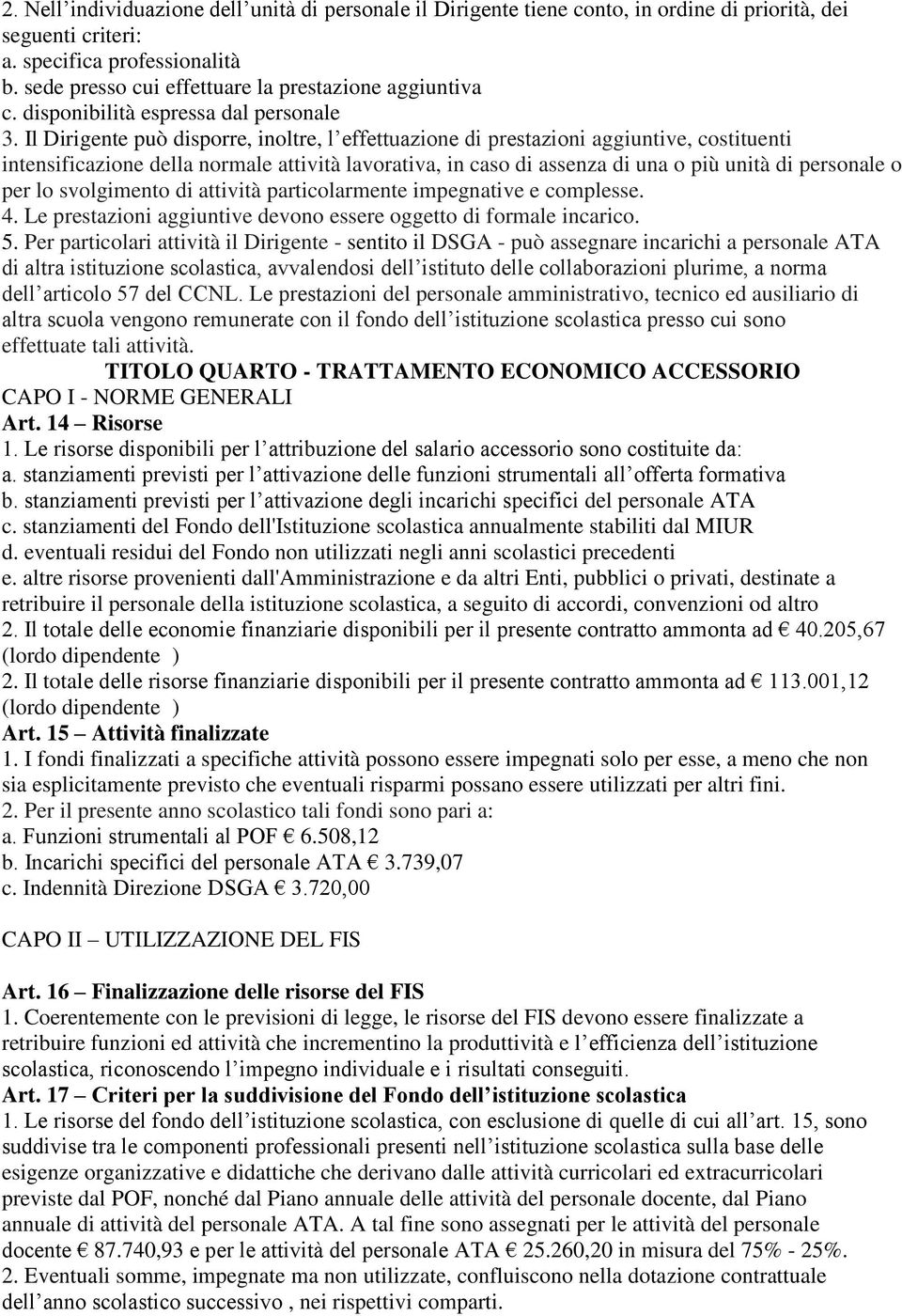 Il Dirigente può disporre, inoltre, l effettuazione di prestazioni aggiuntive, costituenti intensificazione della normale attività lavorativa, in caso di assenza di una o più unità di personale o per