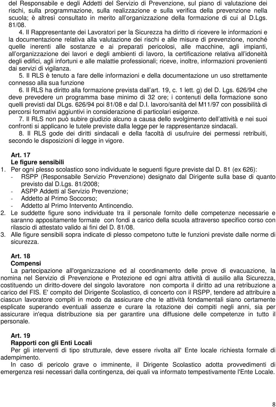 Il Rappresentante dei Lavoratori per la Sicurezza ha diritto di ricevere le informazioni e la documentazione relativa alla valutazione dei rischi e alle misure di prevenzione, nonché quelle inerenti