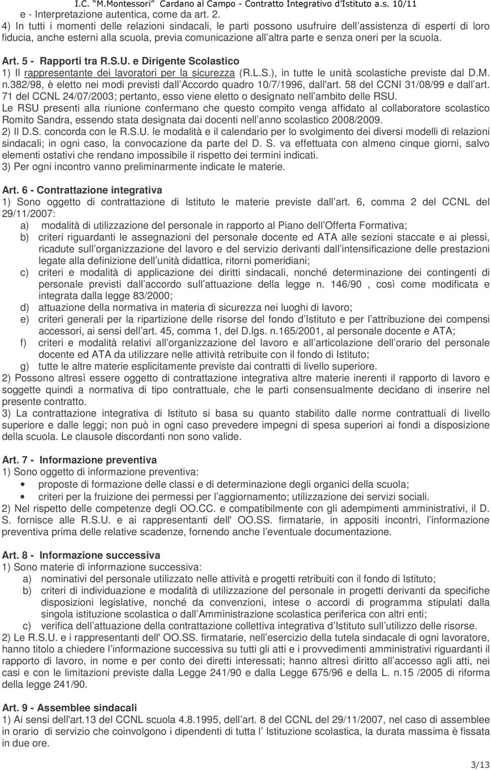 per la scuola. Art. 5 - Rapporti tra R.S.U. e Dirigente Scolastico 1) Il rappresentante dei lavoratori per la sicurezza (R.L.S.), in tutte le unità scolastiche previste dal D.M. n.