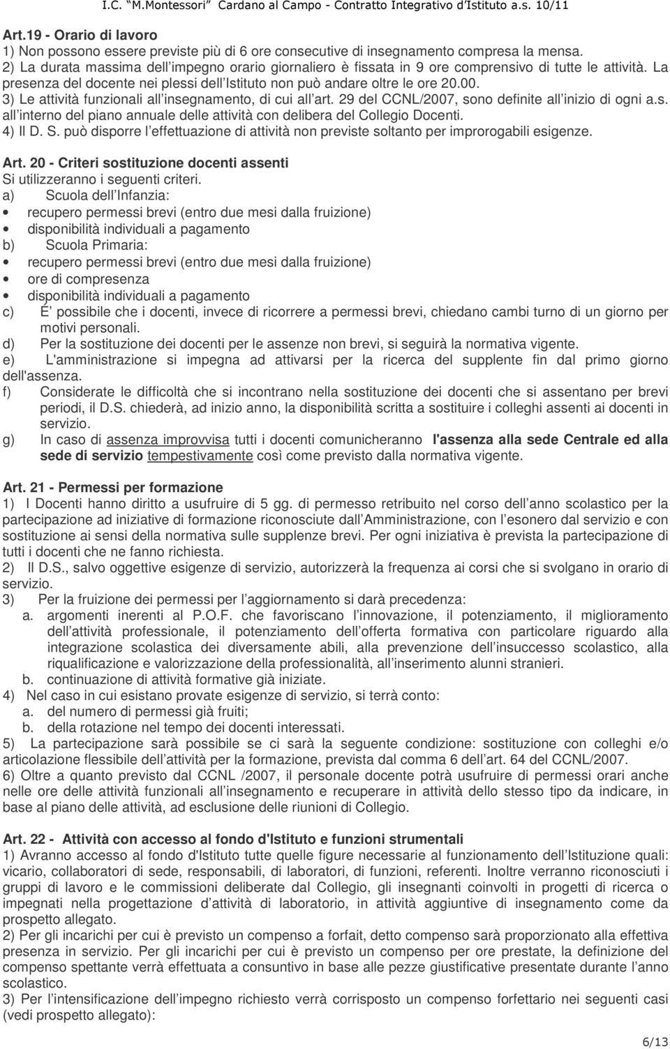 3) Le attività funzionali all insegnamento, di cui all art. 29 del CCNL/2007, sono definite all inizio di ogni a.s. all interno del piano annuale delle attività con delibera del Collegio Docenti.