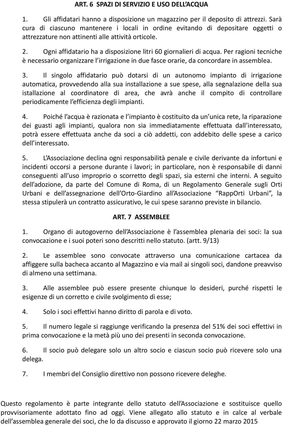 Ogni affidatario ha a disposizione litri 60 giornalieri di acqua. Per ragioni tecniche è necessario organizzare l irrigazione in due fasce orarie, da concordare in assemblea. 3.