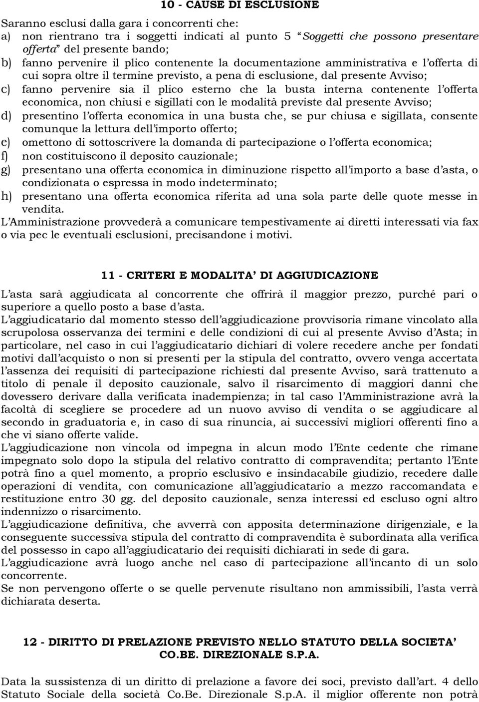 che la busta interna contenente l offerta economica, non chiusi e sigillati con le modalità previste dal presente Avviso; d) presentino l offerta economica in una busta che, se pur chiusa e