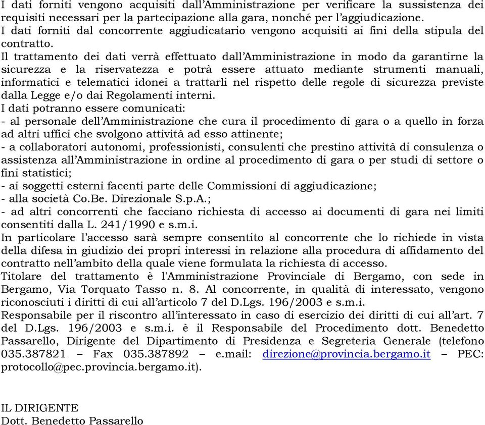 Il trattamento dei dati verrà effettuato dall Amministrazione in modo da garantirne la sicurezza e la riservatezza e potrà essere attuato mediante strumenti manuali, informatici e telematici idonei a