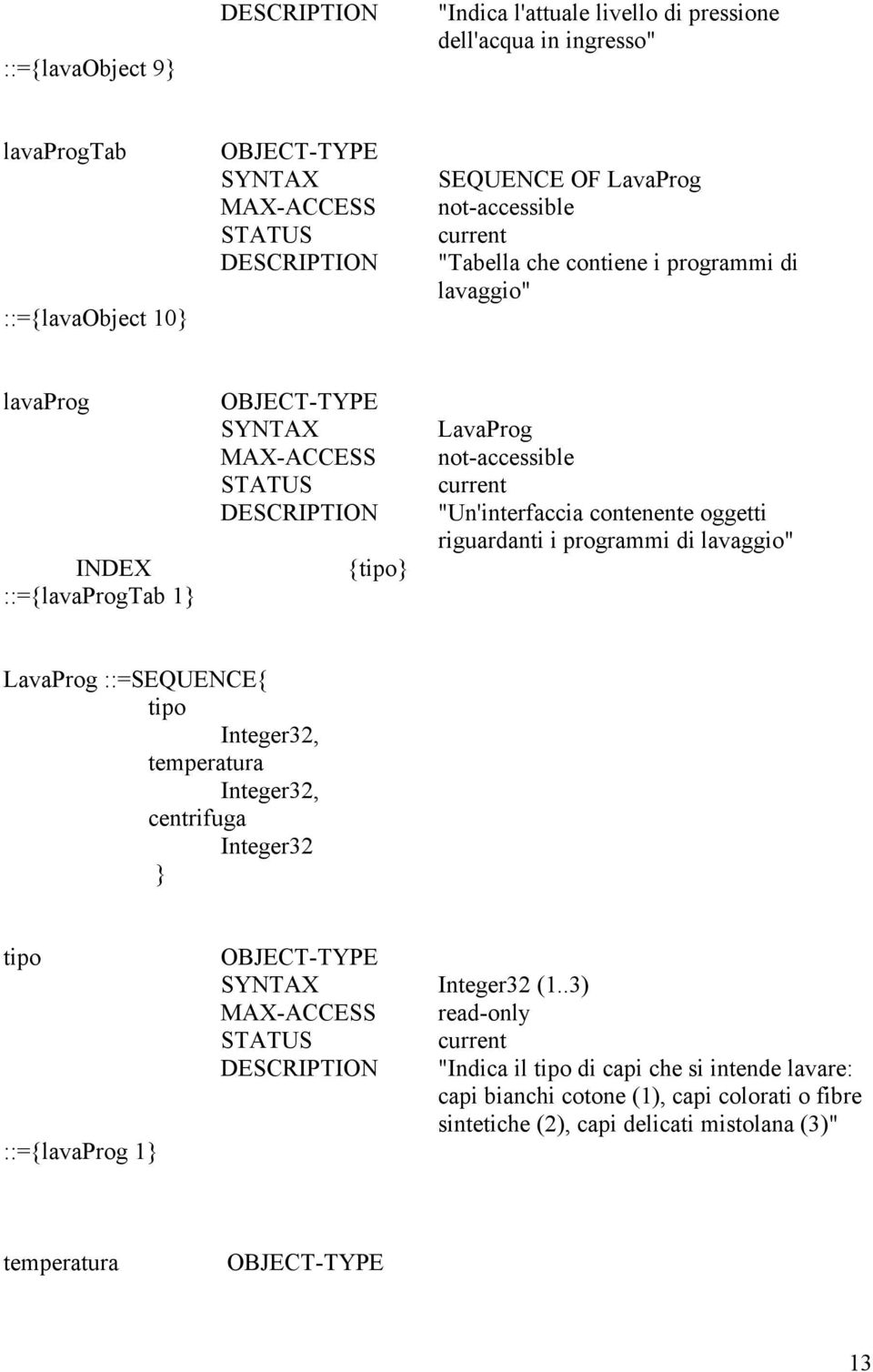 riguardanti i programmi di lavaggio" LavaProg ::=SEQUENCE{ tipo Integer32, temperatura Integer32, centrifuga Integer32 } tipo ::={lavaprog 1} Integer32