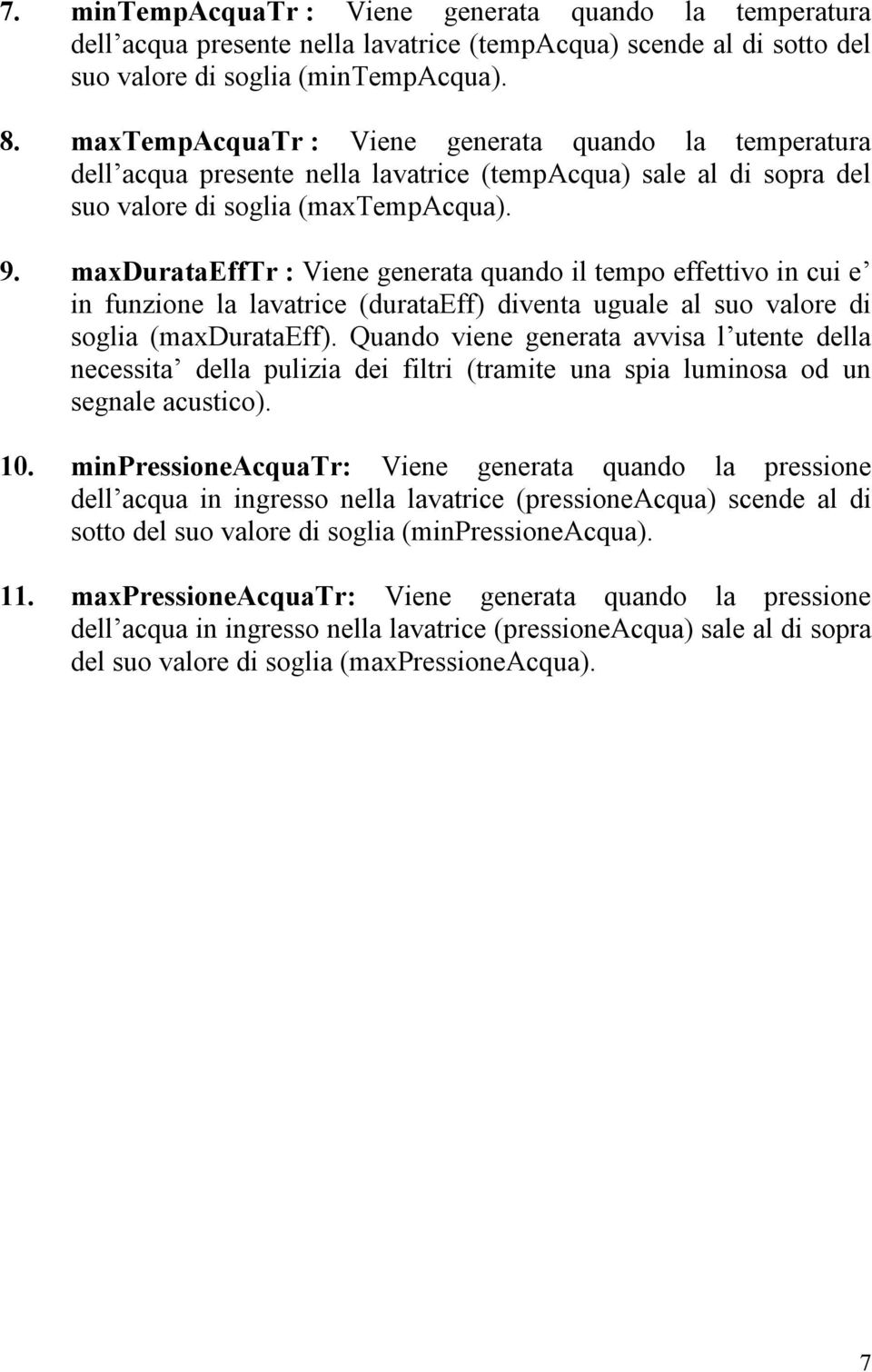 maxdurataefftr : Viene generata quando il tempo effettivo in cui e in funzione la lavatrice (durataeff) diventa uguale al suo valore di soglia (maxdurataeff).