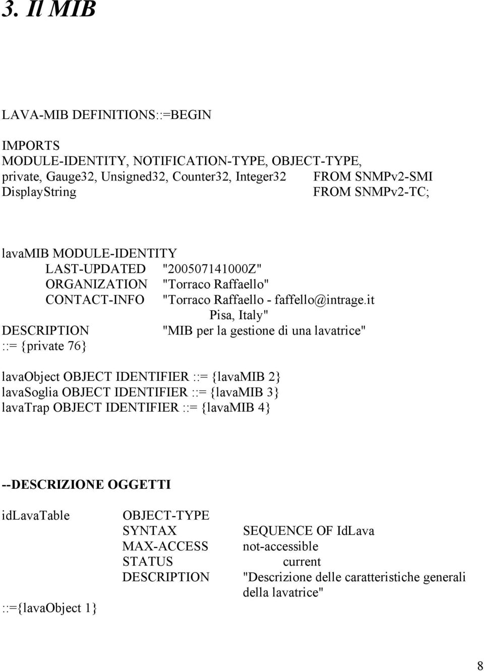 it Pisa, Italy" "MIB per la gestione di una lavatrice" ::= {private 76} lavaobject OBJECT IDENTIFIER ::= {lavamib 2} lavasoglia OBJECT IDENTIFIER ::= {lavamib 3}