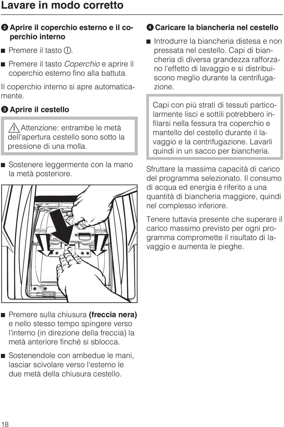 Sostenere leggermente con la mano la metà posteriore. Caricare la biancheria nel cestello Introdurre la biancheria distesa e non pressata nel cestello.