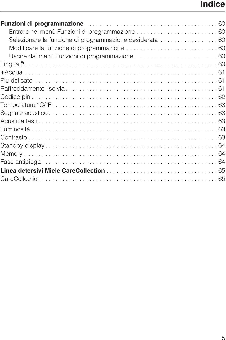 ..60 Uscire dal menù Funzioni di programmazione....60 Lingua...60 +Acqua...61 Più delicato...61 Raffreddamento liscivia...61 Codice pin.