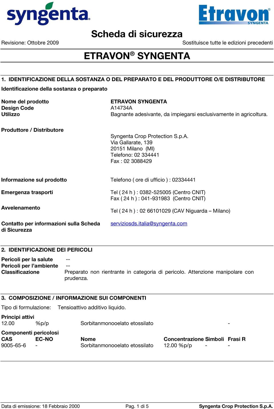 Via Gallarate, 139 20151 Milano (MI) Telefono: 02 334441 Fax : 02 3088429 Informazione sul prodotto Telefono ( ore di ufficio ) : 02334441 Emergenza trasporti Avvelenamento Contatto per informazioni