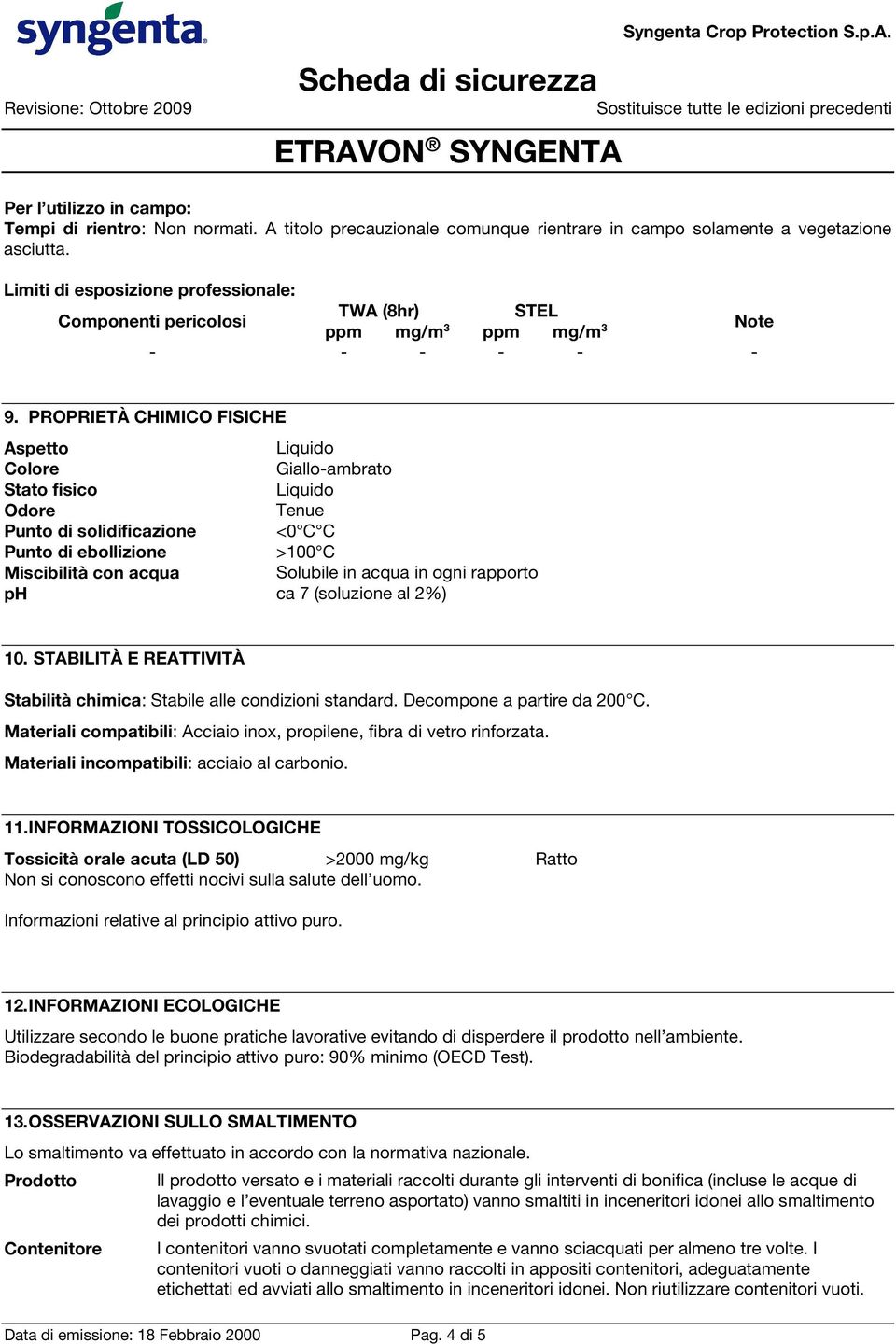 PROPRIETÀ CHIMICO FISICHE Aspetto Liquido Colore Giallo-ambrato Stato fisico Liquido Odore Tenue Punto di solidificazione <0 C C Punto di ebollizione >100 C Miscibilità con acqua Solubile in acqua in