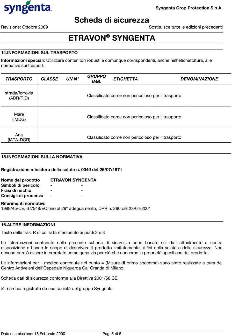 0040 del 26/07/1971 Nome del prodotto ETRAVON SYNGENTA Simboli di pericolo - - Frasi di rischio - - Consigli di prudenza - - Riferimenti normativi: 1999/45/CE, 67/548/EC fino al 29 adeguamento, DPR n.