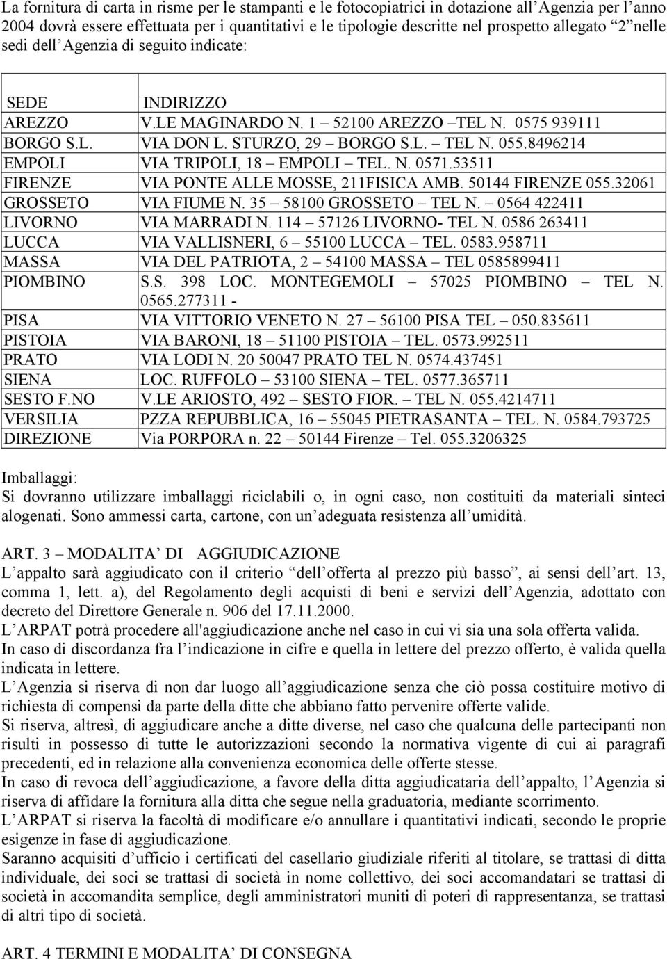 8496214 EMPOLI VIA TRIPOLI, 18 EMPOLI TEL. N. 0571.53511 FIRENZE VIA PONTE ALLE MOSSE, 211FISICA AMB. 50144 FIRENZE 055.32061 GROSSETO VIA FIUME N. 35 58100 GROSSETO TEL N.