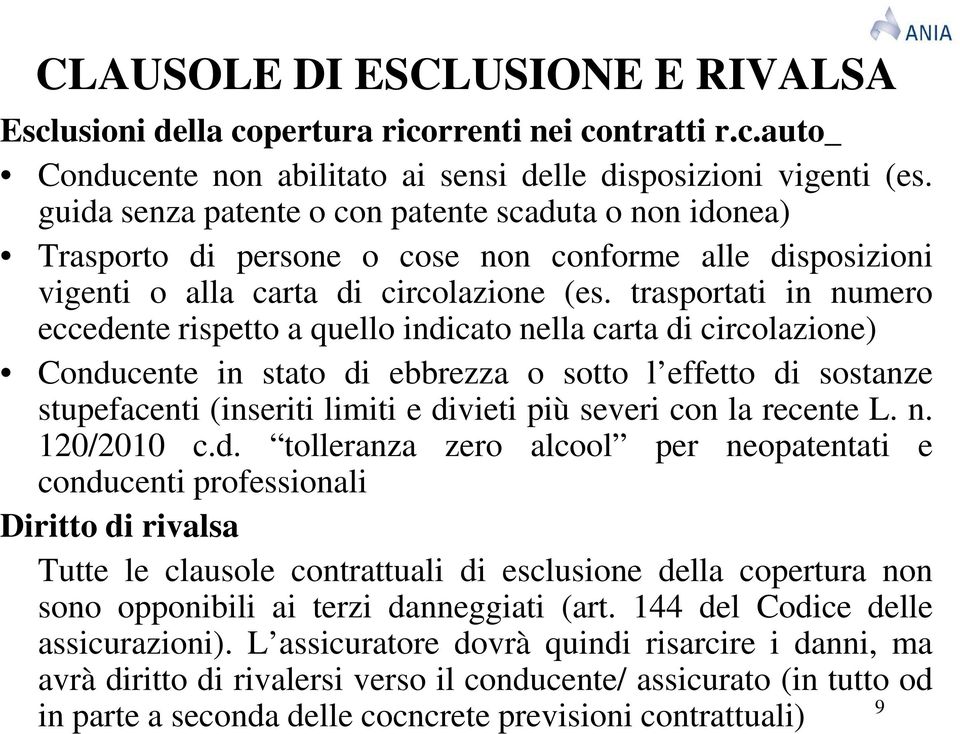 trasportati in numero eccedente rispetto a quello indicato nella carta di circolazione) Conducente in stato di ebbrezza o sotto l effetto di sostanze stupefacenti (inseriti limiti e divieti più