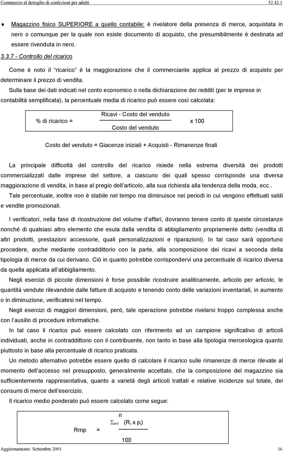 Sulla base dei dati indicati nel conto economico o nella dichiarazione dei redditi (per le imprese in contabilità semplificata), la percentuale media di ricarico può essere così calcolata: % di