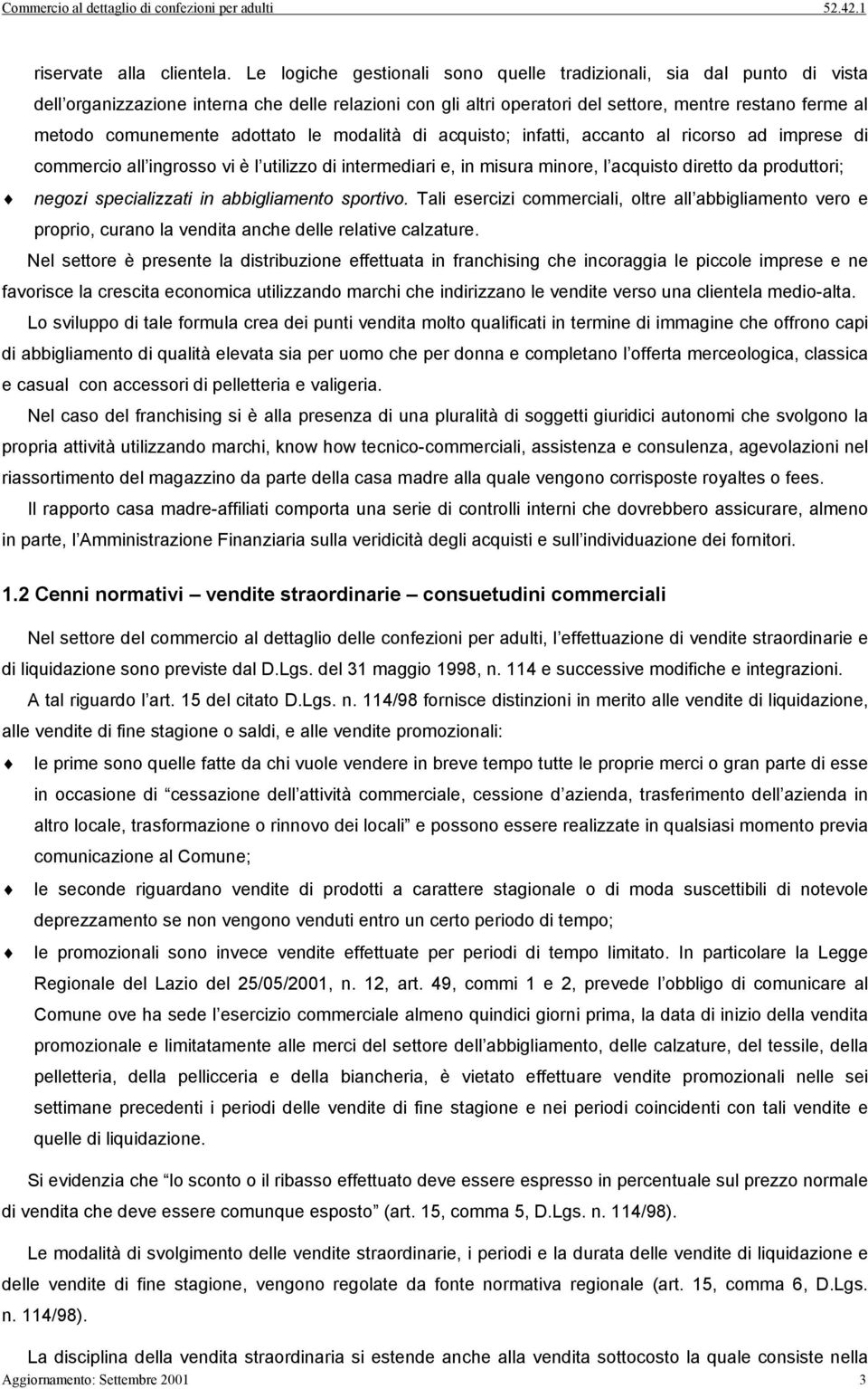 adottato le modalità di acquisto; infatti, accanto al ricorso ad imprese di commercio all ingrosso vi è l utilizzo di intermediari e, in misura minore, l acquisto diretto da produttori; negozi