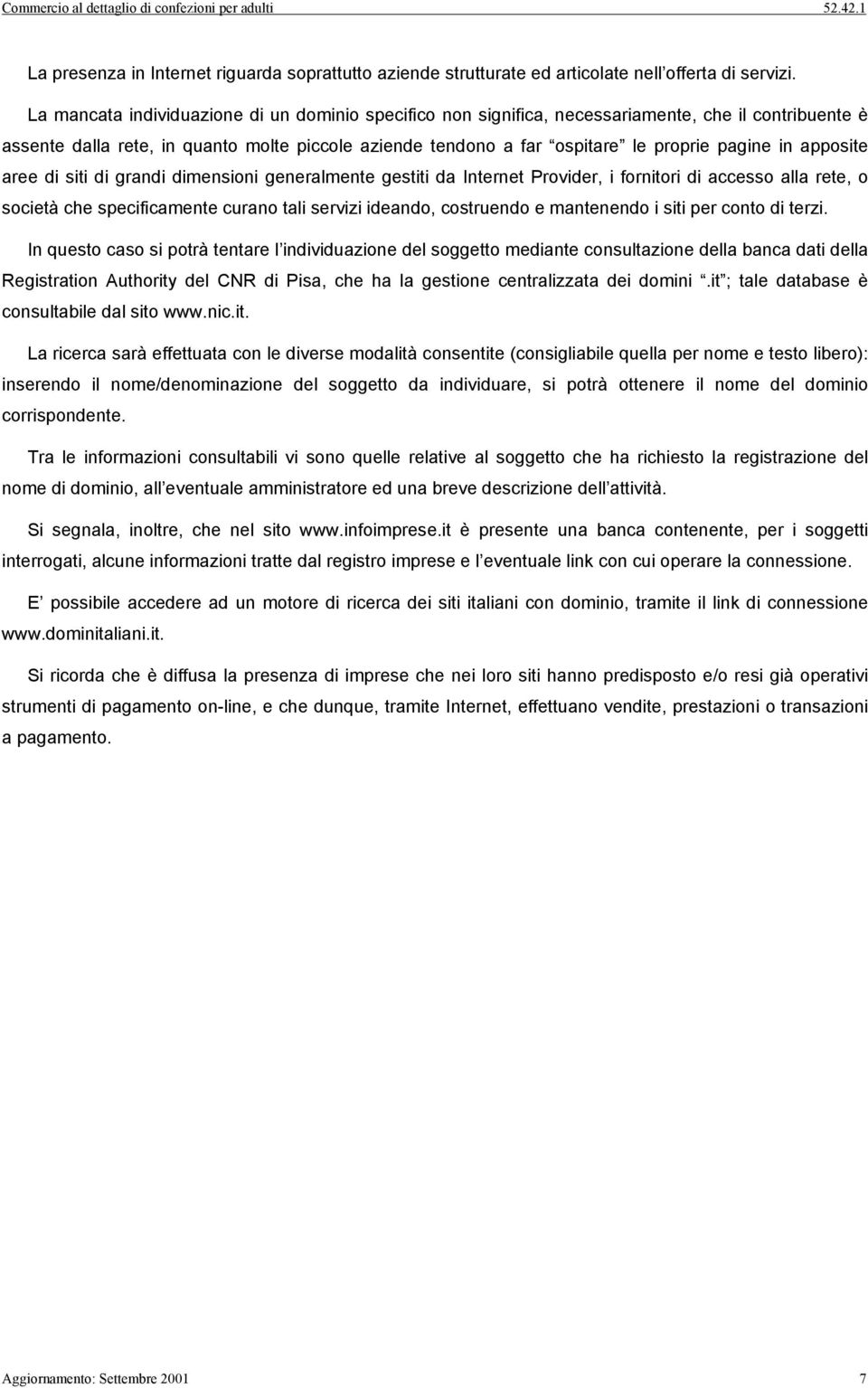 apposite aree di siti di grandi dimensioni generalmente gestiti da Internet Provider, i fornitori di accesso alla rete, o società che specificamente curano tali servizi ideando, costruendo e