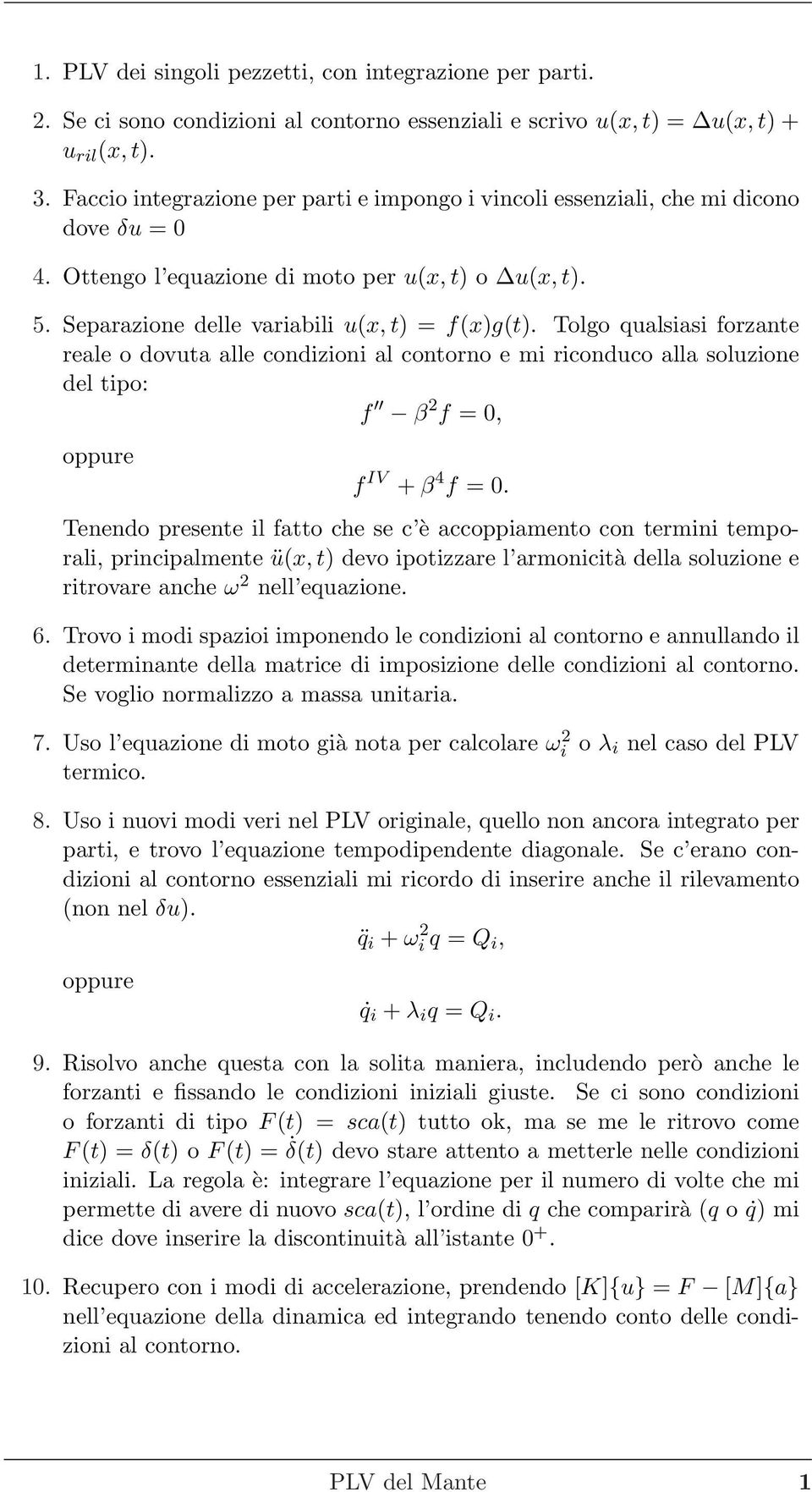 contorno e mi riconduco alla soluzione del tipo: f β 2 f = 0, oppure f IV + β 4 f = 0 Tenendo presente il fatto che se c è accoppiamento con termini temporali, principalmente ü(x, t) devo ipotizzare