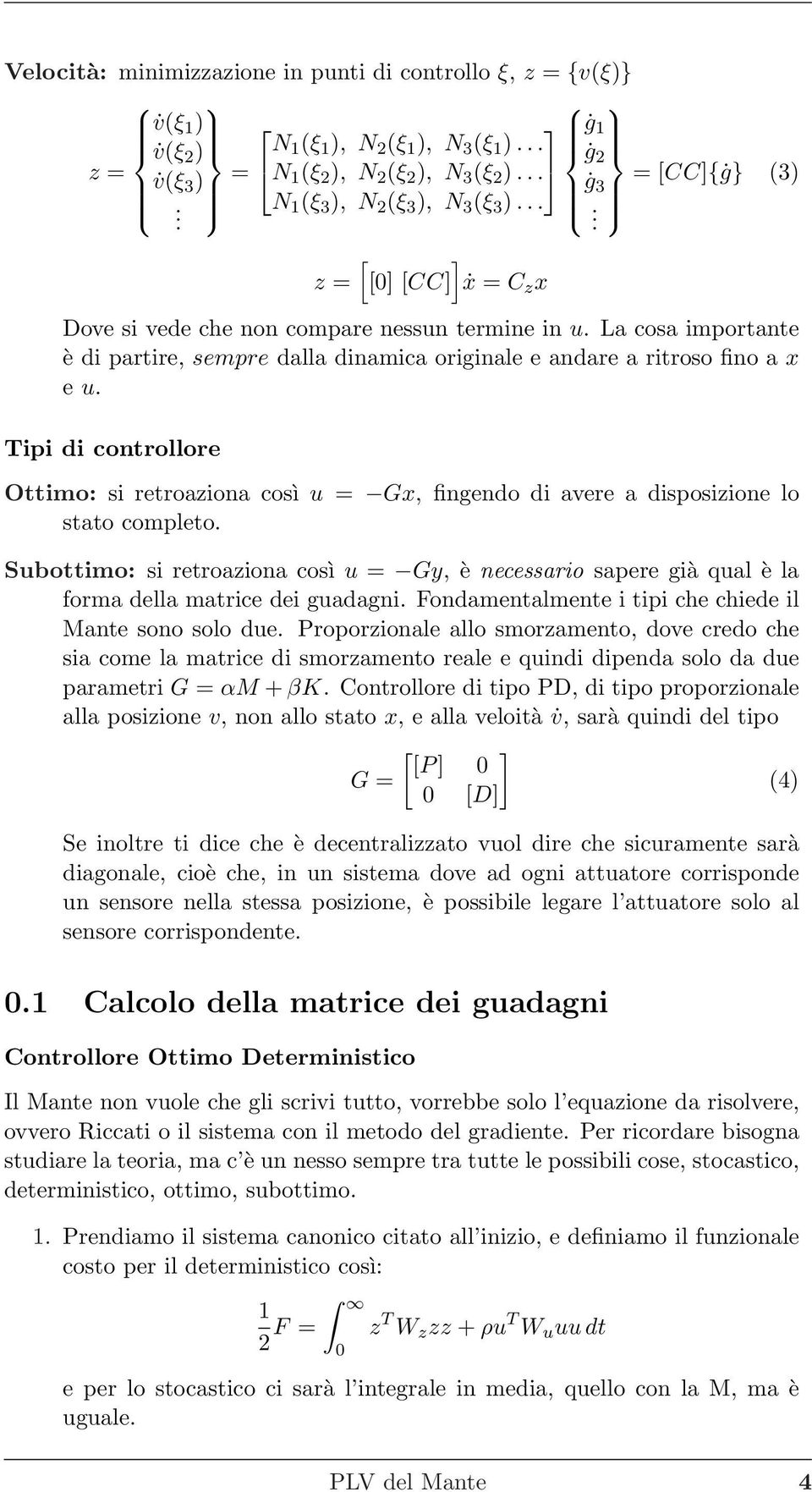 Tipi di controllore Ottimo: si retroaziona così u = Gx, fingendo di avere a disposizione lo stato completo Subottimo: si retroaziona così u = Gy, è necessario sapere già qual è la forma della matrice