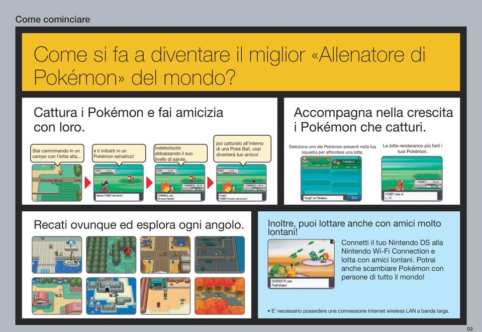 Indeboliscilo abbassando il suo livello di salute, poi catturalo all interno di una Poké Ball, così diventerà tuo amico! Seleziona uno dei Pokémon presenti nella tua squadra per affrontare una lotta.