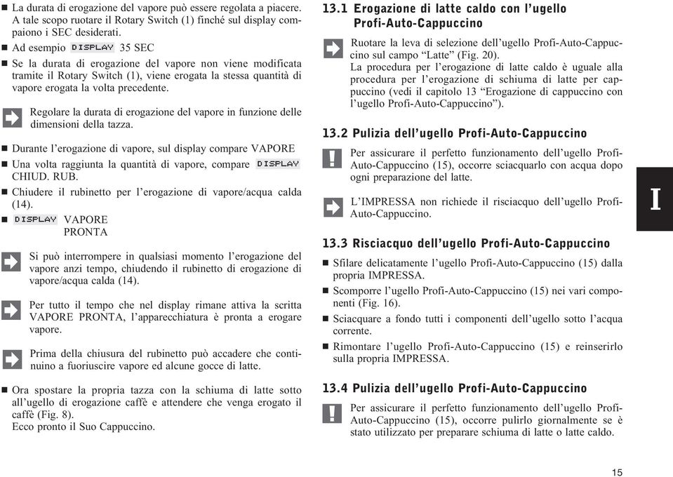 Regolare la durata di erogazione del vapore in funzione delle dimensioni della tazza.