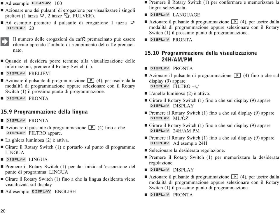 Quando si desidera porre termine alla visualizzazione delle informazioni, premere il Rotary Switch (1).