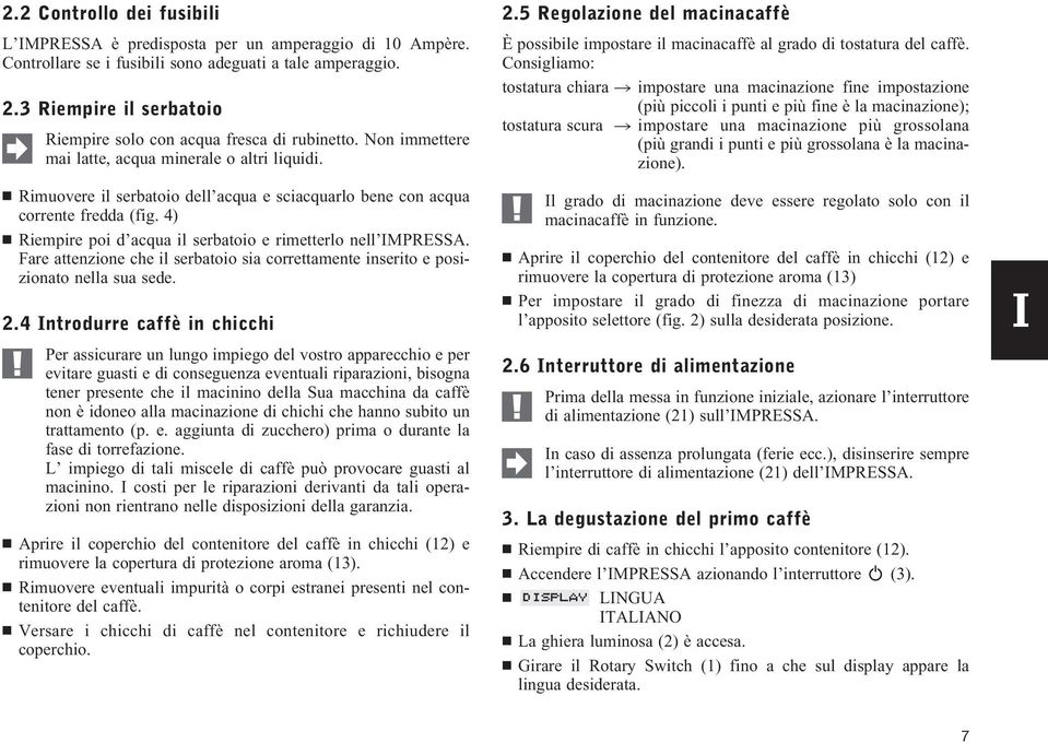 Rimuovere il serbatoio dell acqua e sciacquarlo bene con acqua corrente fredda (fig. 4) Riempire poi d acqua il serbatoio e rimetterlo nell IMPRESSA.