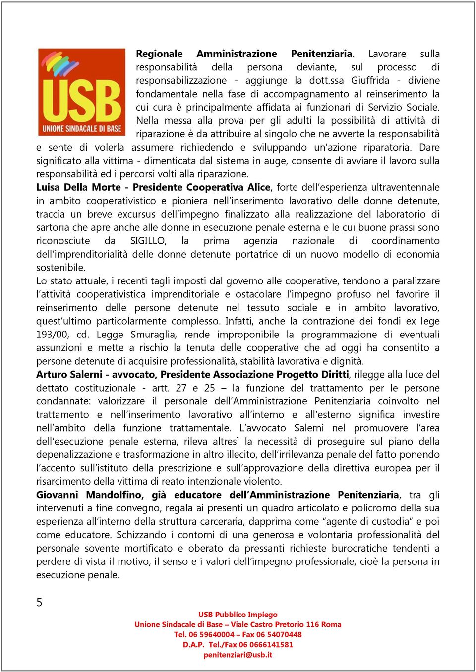 Nella messa alla prova per gli adulti la possibilità di attività di riparazione è da attribuire al singolo che ne avverte la responsabilità e sente di volerla assumere richiedendo e sviluppando un