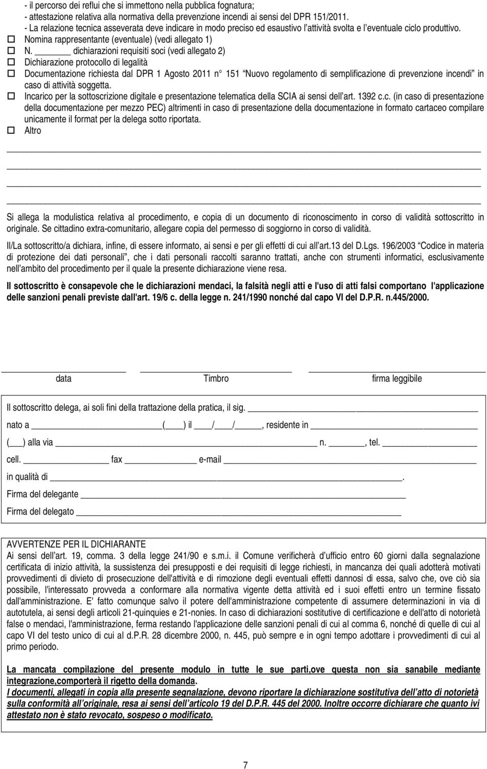 dichiarazioni requisiti soci (vedi allegato 2) Dichiarazione protocollo di legalità Documentazione richiesta dal DPR 1 Agosto 2011 n 151 Nuovo regolamento di semplificazione di prevenzione incendi in