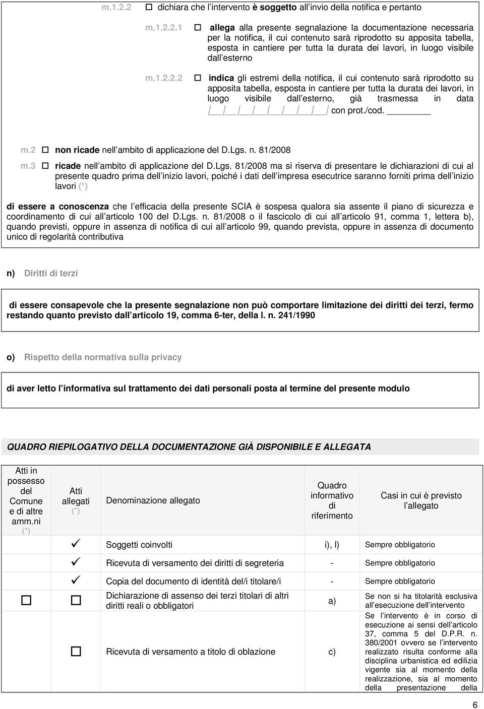 2 allega alla presente segnalazione la documentazione necessaria per la notifica, il cui contenuto sarà riprodotto su apposita tabella, esposta in cantiere per tutta la durata dei lavori, in luogo