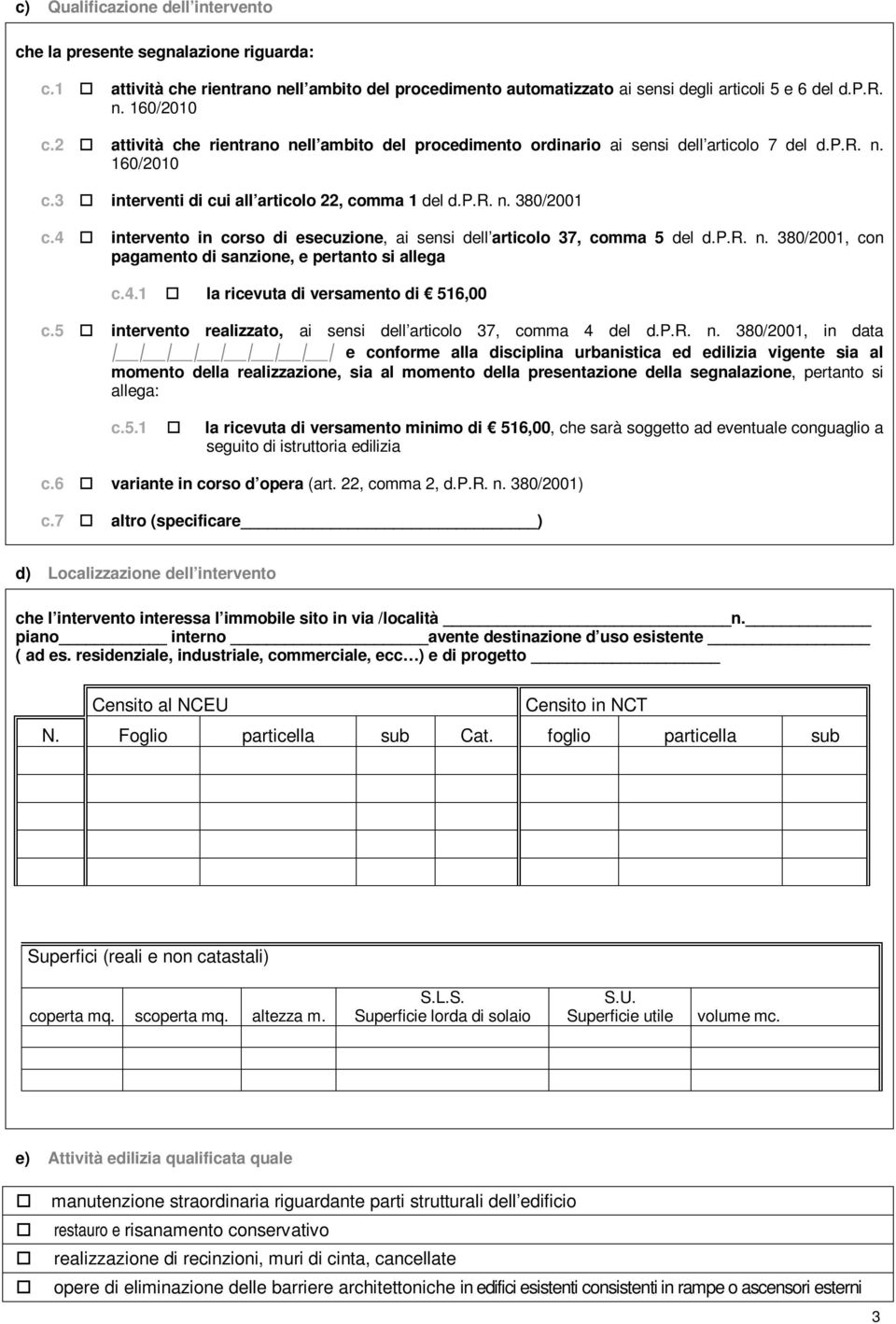 4 intervento in corso di esecuzione, ai sensi dell articolo 37, comma 5 del d.p.r. n. 380/2001, con pagamento di sanzione, e pertanto si allega c.4.1 la ricevuta di versamento di 516,00 c.