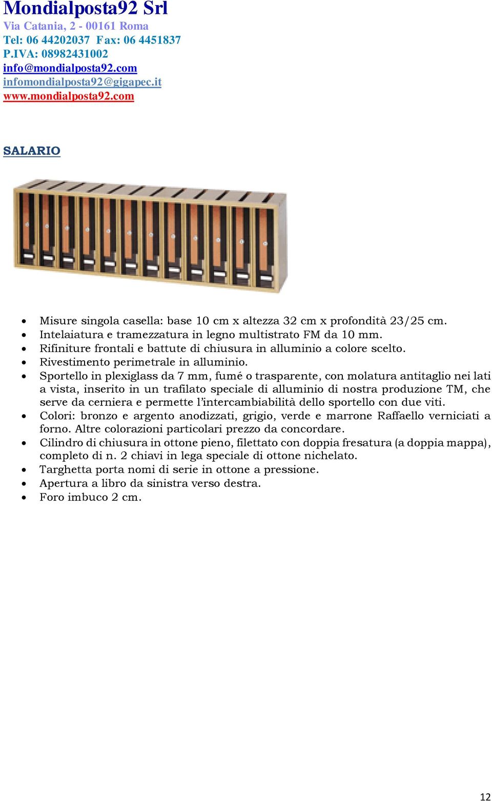 a vista, inserito in un trafilato speciale di alluminio di nostra produzione TM, che serve da cerniera e permette l intercambiabilità dello