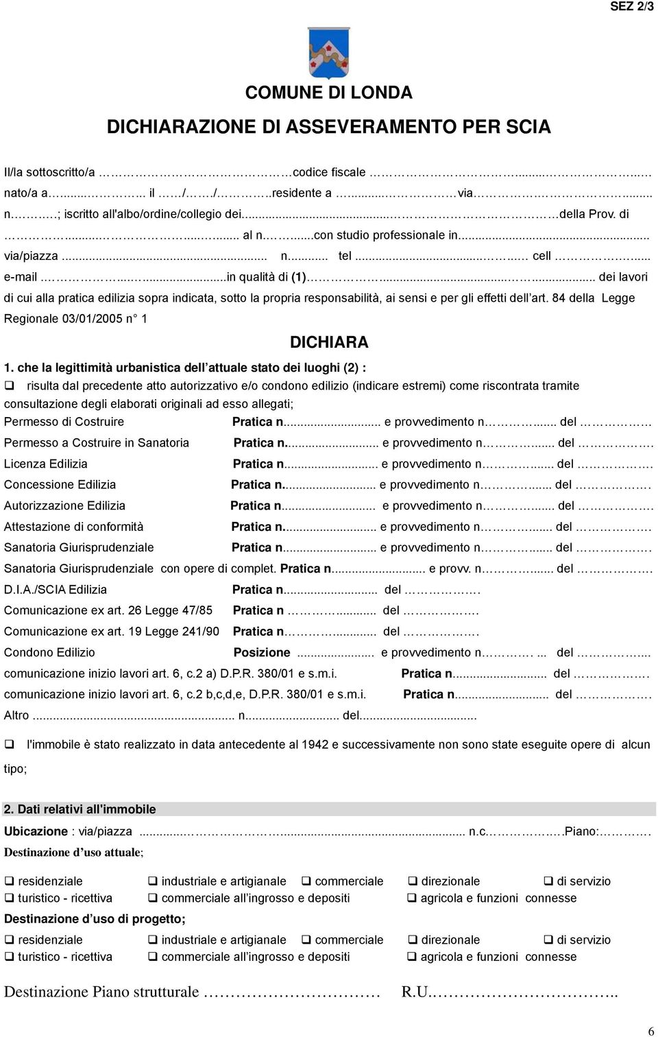 ..... dei lavori di cui alla pratica edilizia sopra indicata, sotto la propria responsabilità, ai sensi e per gli effetti dell art. 84 della Legge Regionale 03/01/2005 n 1 DICHIARA 1.