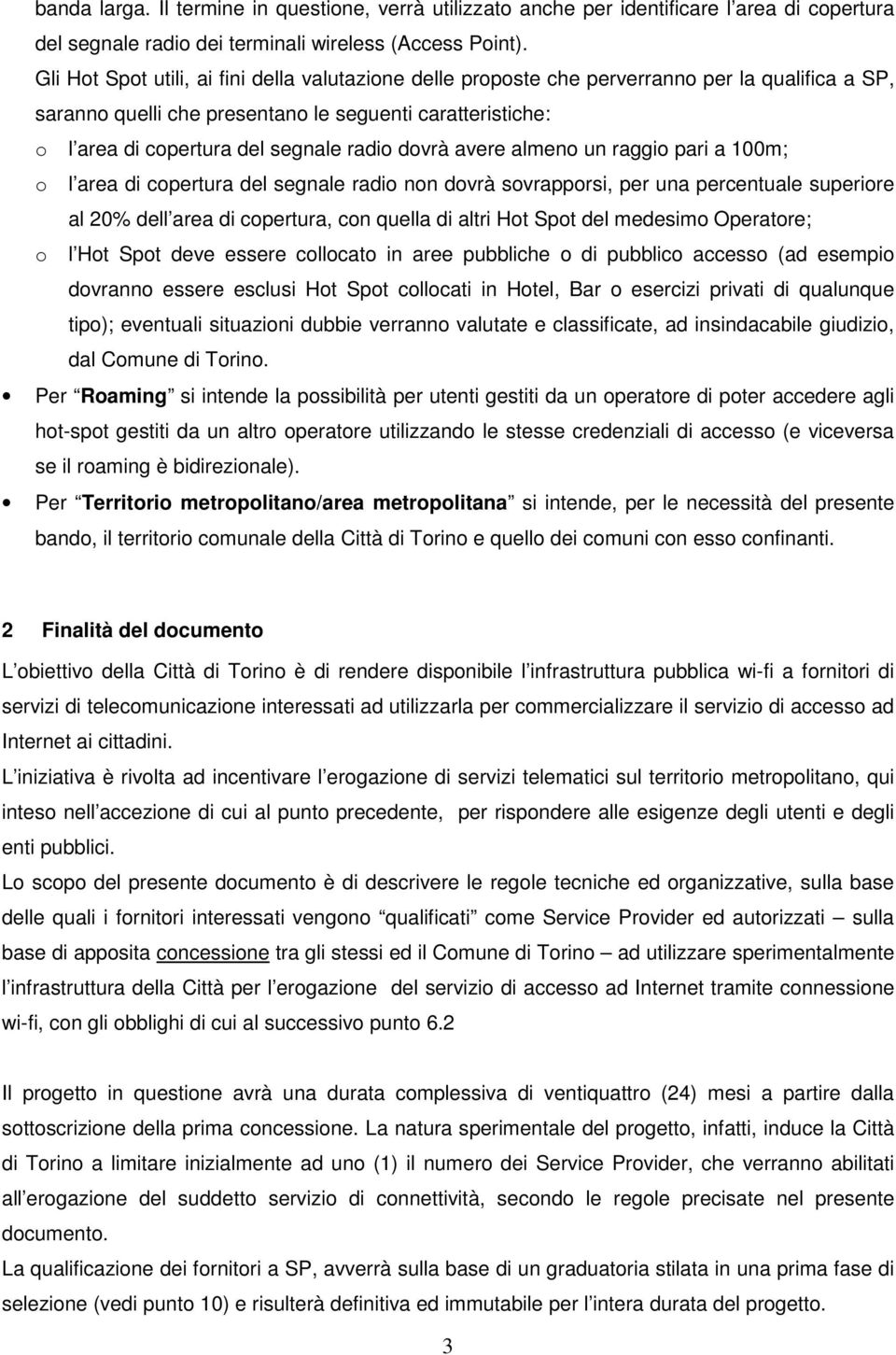 dovrà avere almeno un raggio pari a 100m; o l area di copertura del segnale radio non dovrà sovrapporsi, per una percentuale superiore al 20% dell area di copertura, con quella di altri Hot Spot del