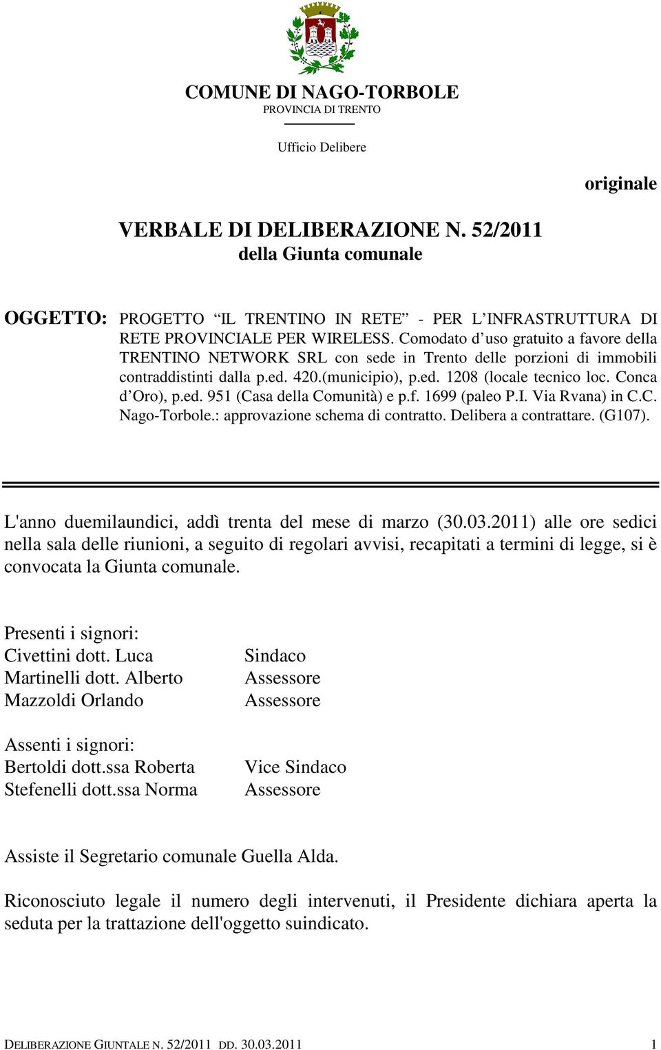 Comodato d uso gratuito a favore della TRENTINO NETWORK SRL con sede in Trento delle porzioni di immobili contraddistinti dalla p.ed. 420.(municipio), p.ed. 1208 (locale tecnico loc. Conca d Oro), p.