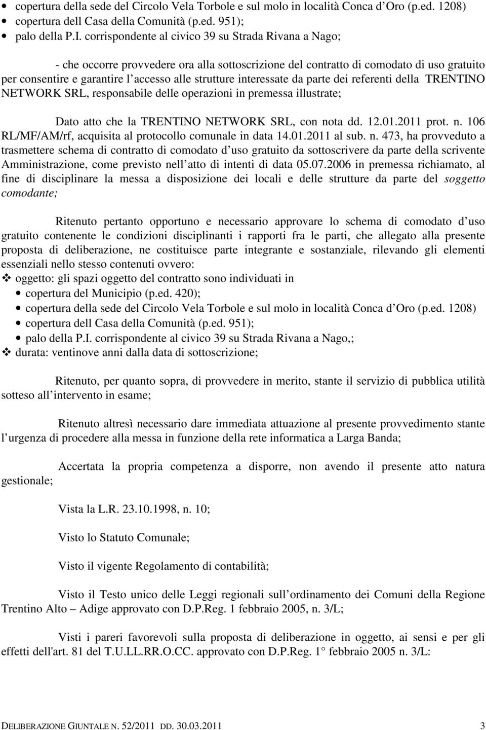 interessate da parte dei referenti della TRENTINO NETWORK SRL, responsabile delle operazioni in premessa illustrate; Dato atto che la TRENTINO NETWORK SRL, con no