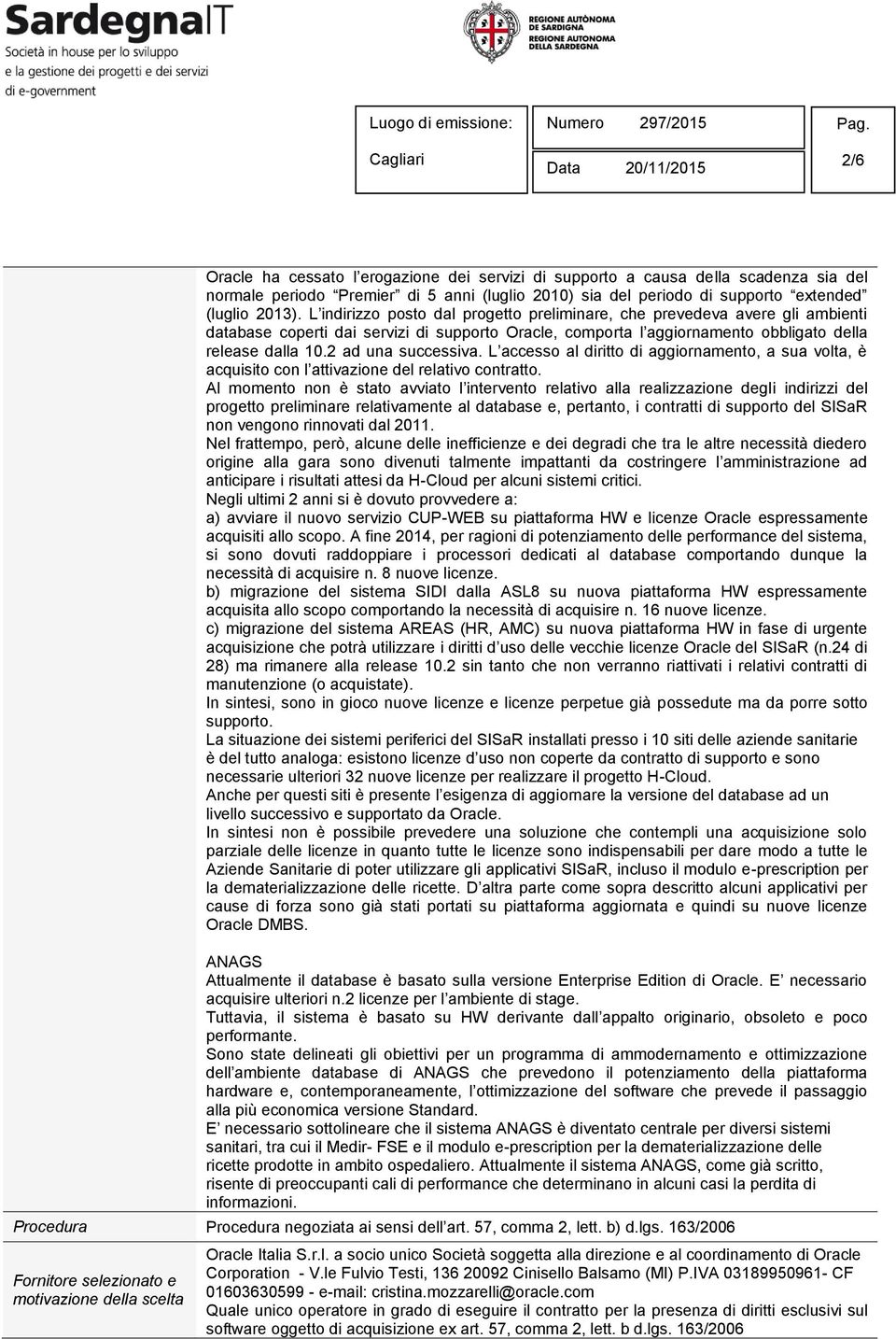 2 ad una successiva. L accesso al diritto di aggiornamento, a sua volta, è acquisito con l attivazione del relativo contratto.