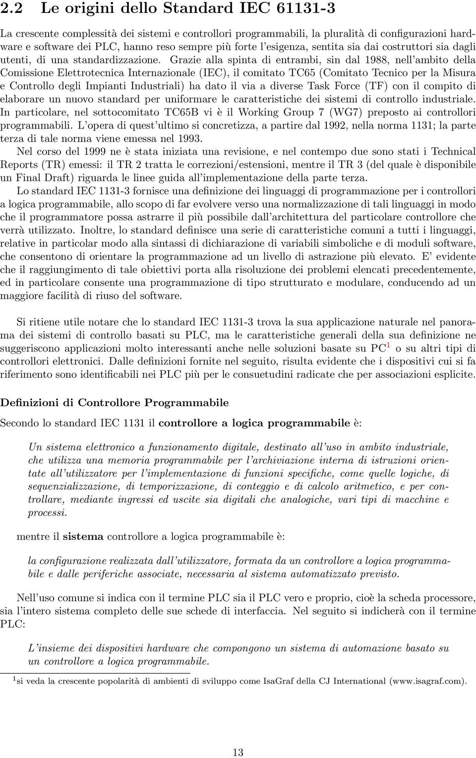 Grazie alla spinta di entrambi, sin dal 1988, nell ambito della Comissione Elettrotecnica Internazionale (IEC), il comitato TC65 (Comitato Tecnico per la Misura e Controllo degli Impianti