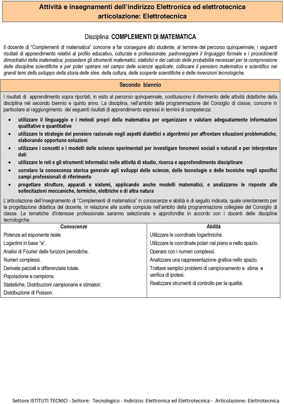 procedimenti dimostrativi della matematica; possedere gli strumenti matematici, statistici e del calcolo delle probabilità necessari per la comprensione delle discipline scientifiche e per poter