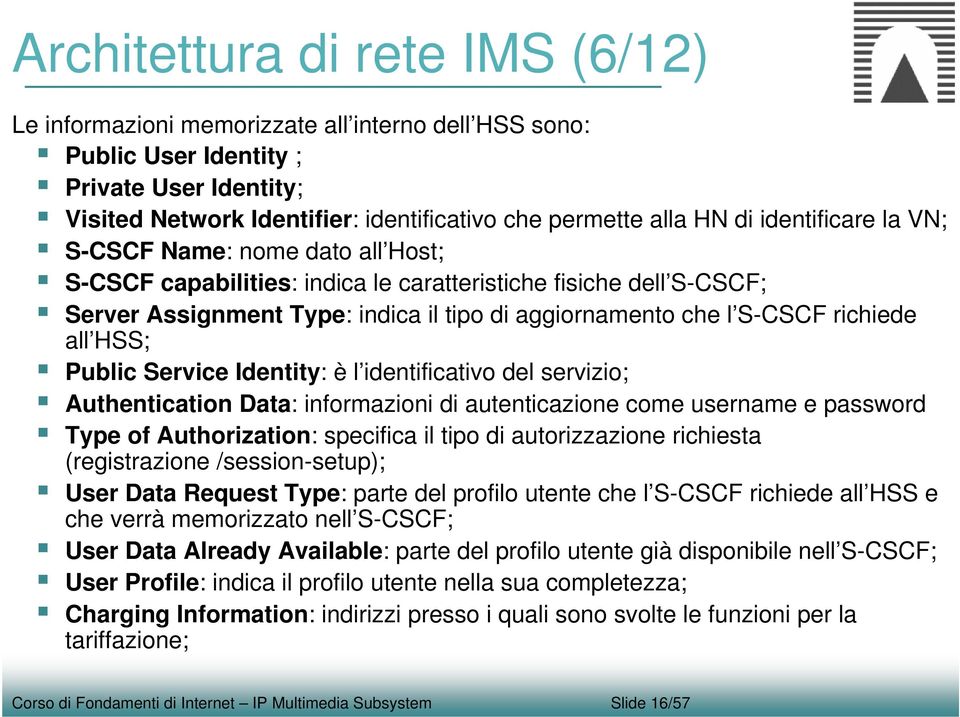 all HSS; Public Service Identity: è l identificativo del servizio; Authentication Data: informazioni di autenticazione come username e password Type of Authorization: specifica il tipo di