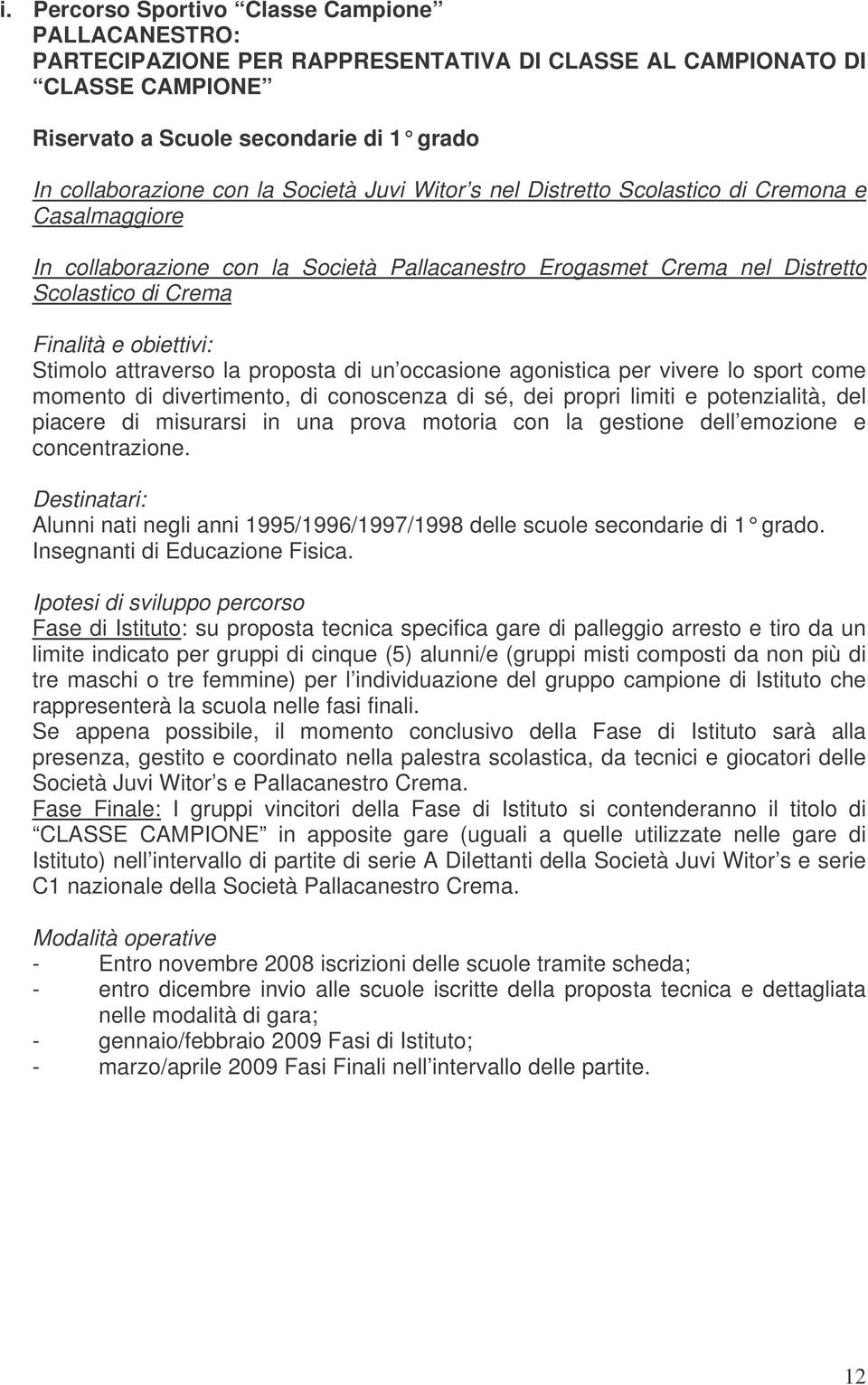 proposta di un occasione agonistica per vivere lo sport come momento di divertimento, di conoscenza di sé, dei propri limiti e potenzialità, del piacere di misurarsi in una prova motoria con la