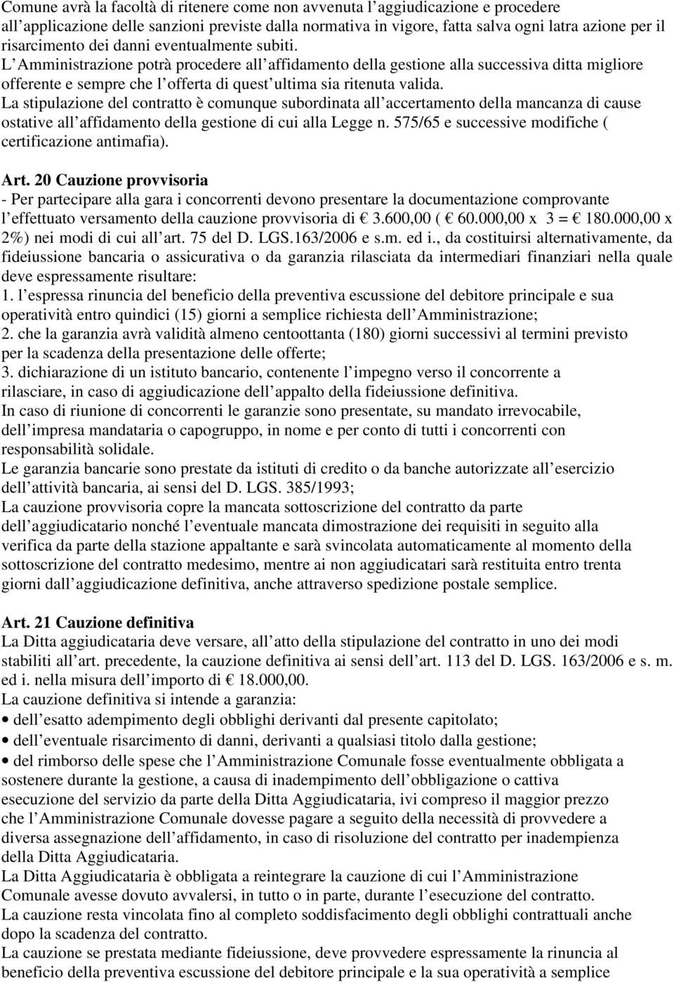 La stipulazione del contratto è comunque subordinata all accertamento della mancanza di cause ostative all affidamento della gestione di cui alla Legge n.